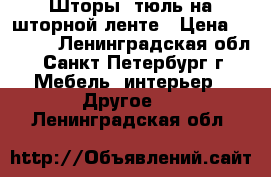 Шторы, тюль на шторной ленте › Цена ­ 1 950 - Ленинградская обл., Санкт-Петербург г. Мебель, интерьер » Другое   . Ленинградская обл.